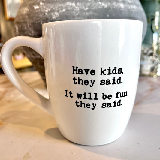 11 oz. Coffee Mug Have Kids They Said. It Will Be Fun They Said.