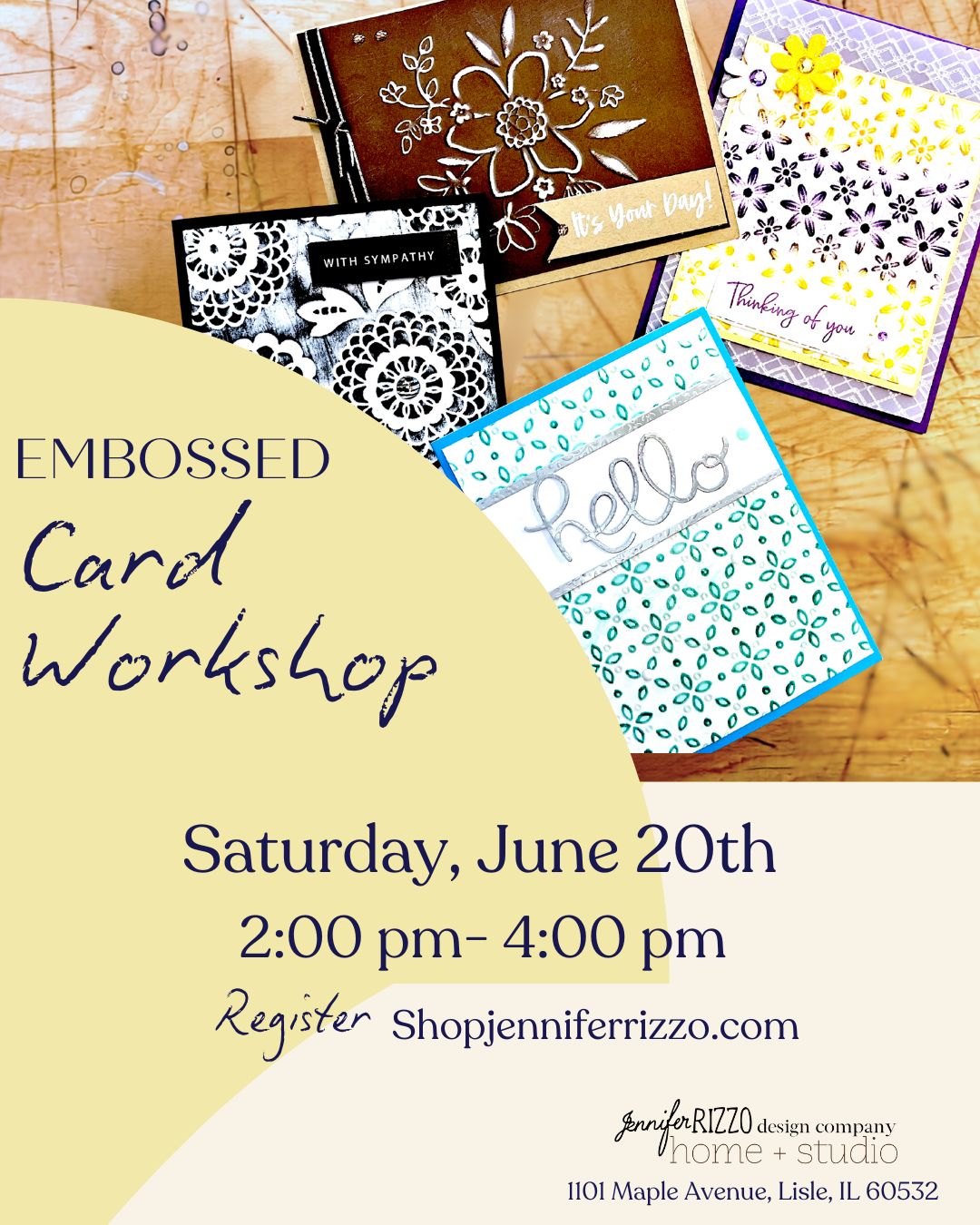 Graphic for an embossed card workshop Saturday June 20th 2pm-4pm at Jennifer Rizzo Design Company. It shows a set of embossed greeting card on a wood table. One says hello, others say with sympathy and thinking of you with a yellow flower.
