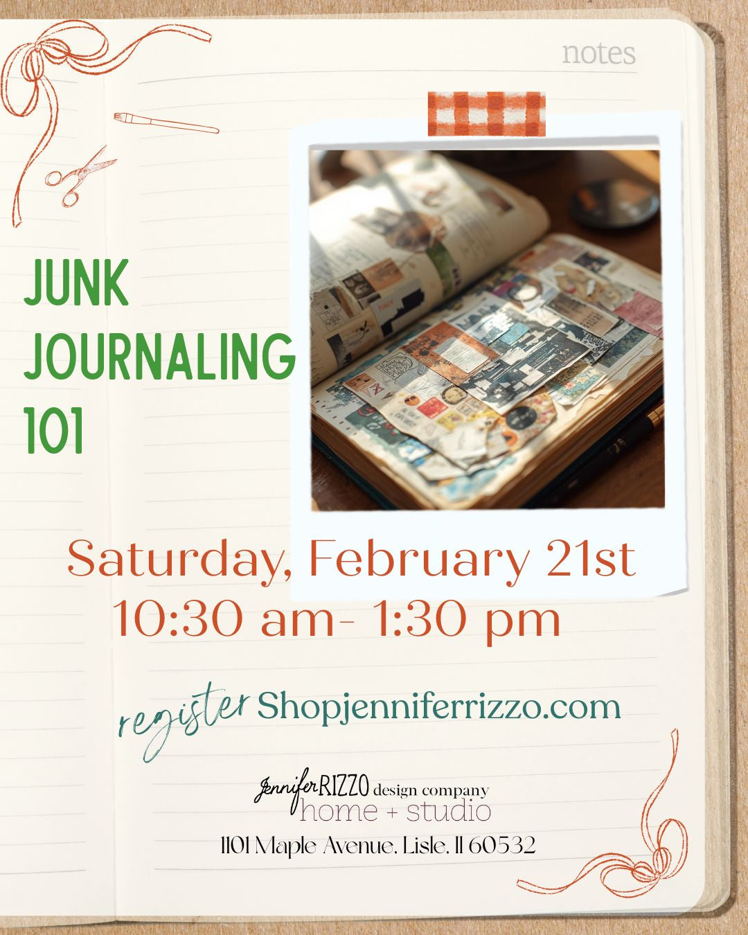 Graphic with text for and in studio event that reads Junk Journaling 101 Saturday, February 21st, 10:0am-1:30pm register at ShopJenniferrizzo.com for Jennifer Rizzo Design Company Home and Studio at 1101 Maple Avenue, Lisle, IL 60532. Image shows an open junk journal with cut up bits of paper